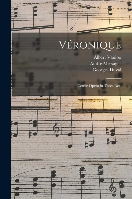 Véronique: Comic Opera in Three Acts