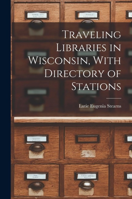 Traveling Libraries in Wisconsin, With Directory of Stations