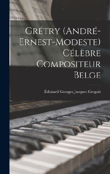 Grétry (André-Ernest-Modeste) Célèbre Compositeur Belge