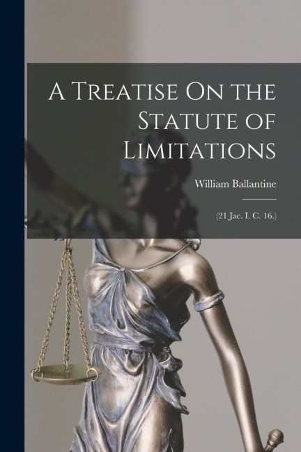 A Treatise On the Statute of Limitations: (21 Jac. I. C. 16.)