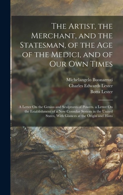 The Artist, the Merchant, and the Statesman, of the Age of the Medici, and of Our Own Times: A Letter On the Genius and Sculptures of Powers. a Letter