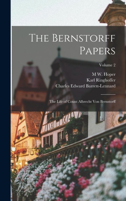 The Bernstorff Papers: The Life of Count Albrecht Von Bernstorff; Volume 2