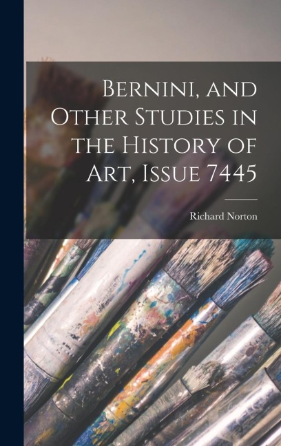 Bernini, and Other Studies in the History of Art, Issue 7445