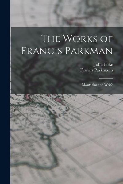 The Works of Francis Parkman: Montcalm and Wolfe