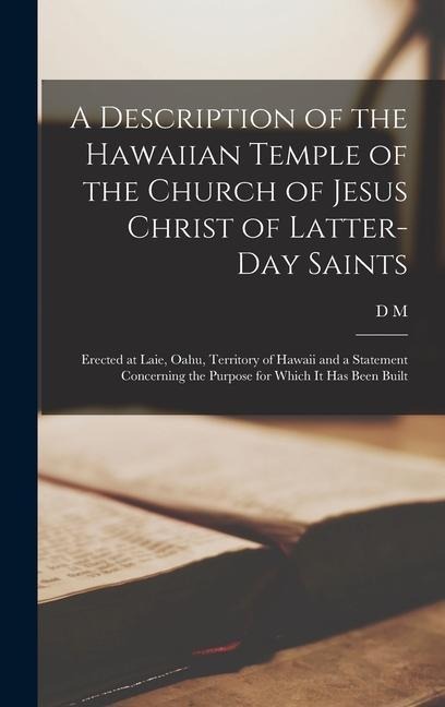 A Description of the Hawaiian Temple of the Church of Jesus Christ of Latter-day Saints: Erected at Laie, Oahu, Territory of Hawaii and a Statement Concerning the Purpose for Which it has Been Built