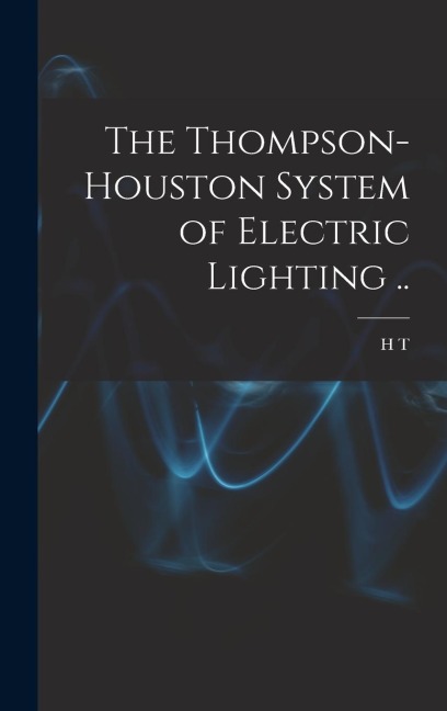 The Thompson-Houston System of Electric Lighting ..