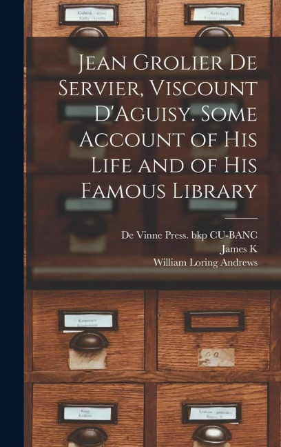 Jean Grolier de Servier, Viscount DAguisy. Some Account of his Life and of his Famous Library