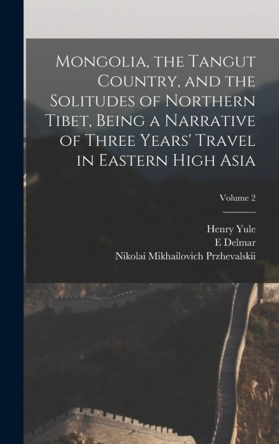 Mongolia, the Tangut Country, and the Solitudes of Northern Tibet, Being a Narrative of Three Years Travel in Eastern High Asia; Volume 2
