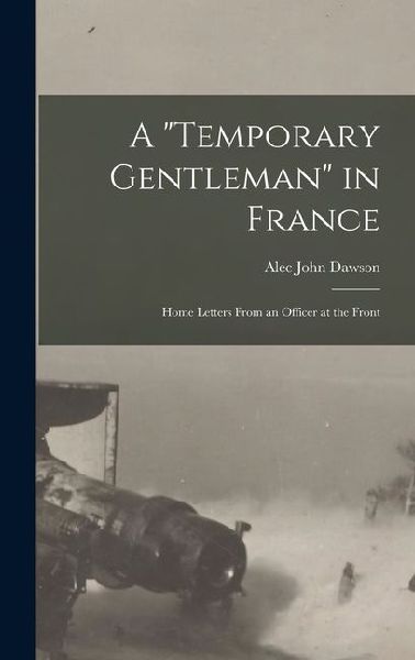 A "Temporary Gentleman" in France; Home Letters From an Officer at the Front