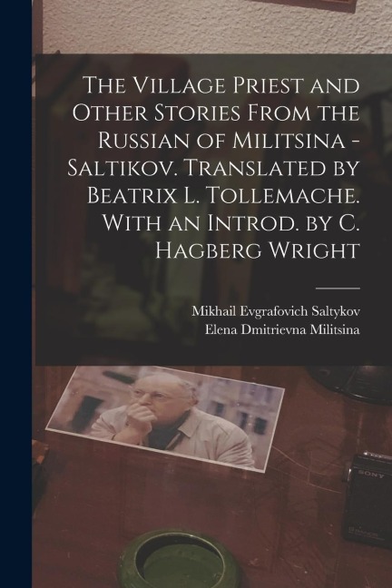 The Village Priest and Other Stories From the Russian of Militsina - Saltikov. Translated by Beatrix L. Tollemache. With an Introd. by C. Hagberg Wright