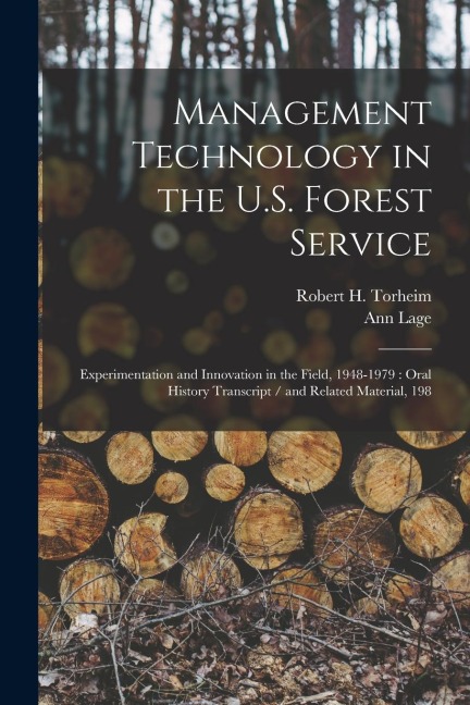 Management Technology in the U.S. Forest Service: Experimentation and Innovation in the Field, 1948-1979: Oral History Transcript / and Related Materi