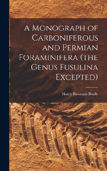 A Monograph of Carboniferous and Permian Foraminifera (the Genus Fusulina Excepted)