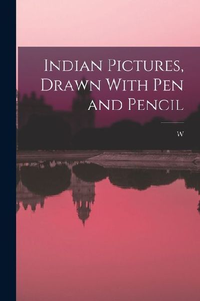 Indian Pictures, Drawn With pen and Pencil