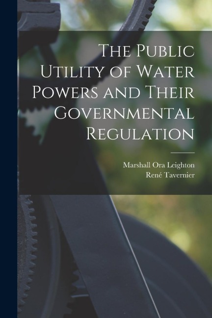 The Public Utility of Water Powers and Their Governmental Regulation