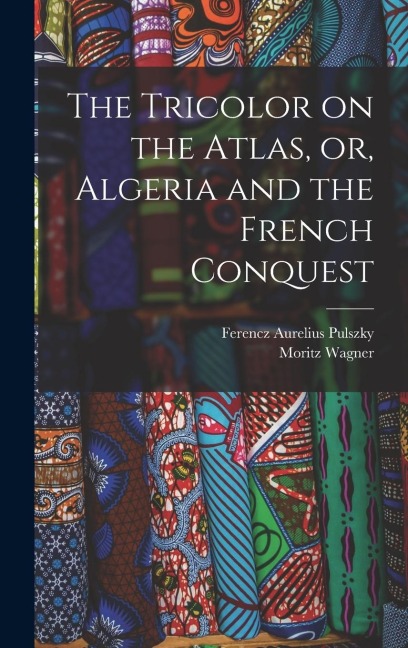 The Tricolor on the Atlas, or, Algeria and the French Conquest