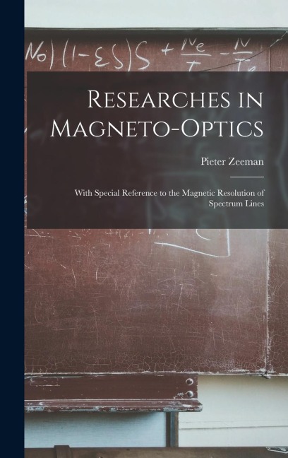 Researches in Magneto-optics: With Special Reference to the Magnetic Resolution of Spectrum Lines