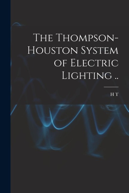 The Thompson-Houston System of Electric Lighting ..