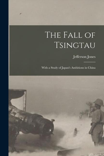 The Fall of Tsingtau; With a Study of Japan's Ambitions in China