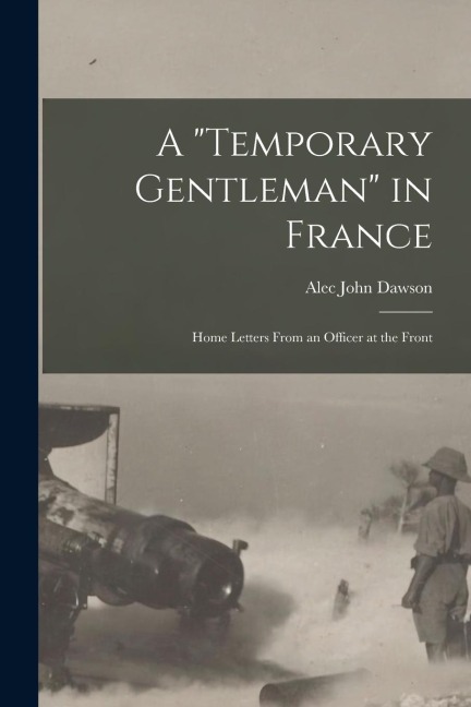 A Temporary Gentleman in France; Home Letters From an Officer at the Front