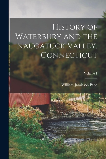History of Waterbury and the Naugatuck Valley, Connecticut; Volume 1