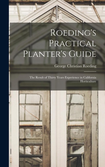 Roedings Practical Planters Guide; the Result of Thirty Years Experience in California Horticulture