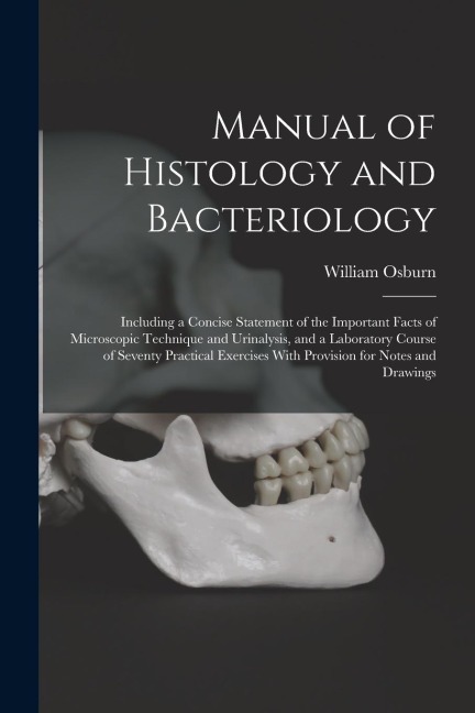 Manual of Histology and Bacteriology: Including a Concise Statement of the Important Facts of Microscopic Technique and Urinalysis, and a Laboratory C