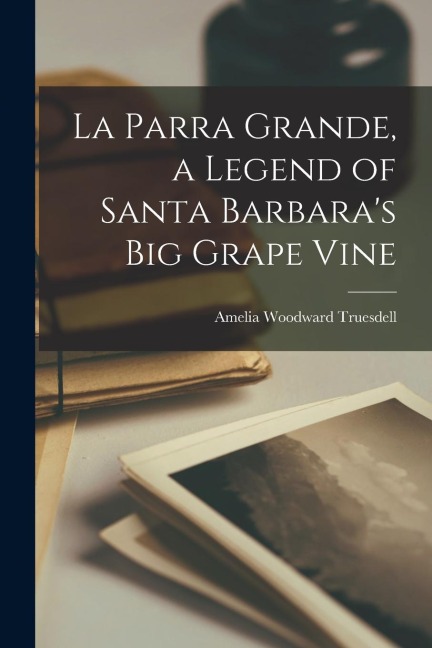 La Parra Grande, a Legend of Santa Barbaras big Grape Vine