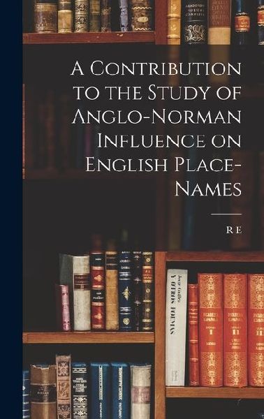 A Contribution to the Study of Anglo-Norman Influence on English Place-names