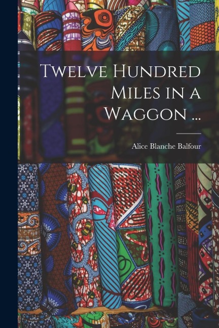 Twelve Hundred Miles in a Waggon ...