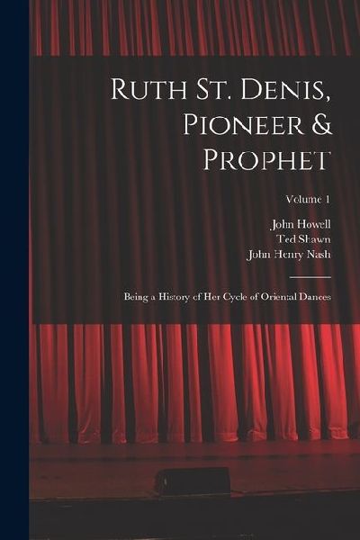 Ruth St. Denis, Pioneer & Prophet: Being a History of her Cycle of Oriental Dances; Volume 1