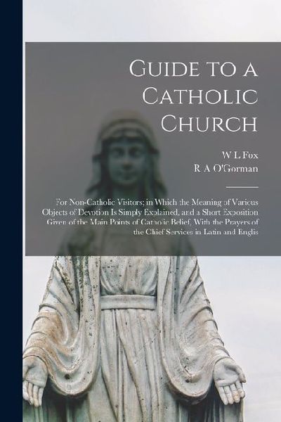 Guide to a Catholic Church: For Non-Catholic Visitors; in Which the Meaning of Various Objects of Devotion is Simply Explained, and a Short Exposi