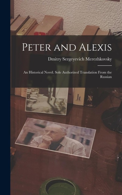 Peter and Alexis; an Historical Novel. Sole Authorized Translation From the Russian