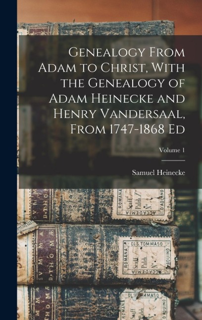 Genealogy From Adam to Christ, With the Genealogy of Adam Heinecke and Henry Vandersaal, From 1747-1868 Ed; Volume 1