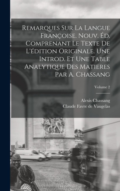 Remarques sur la Langue Françoise. Nouv. éd. Comprenant le Texte de Lédition Originale. Une Introd. et une Table Analytique des Matieres par A. Chass