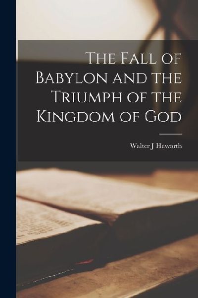 The Fall of Babylon and the Triumph of the Kingdom of God