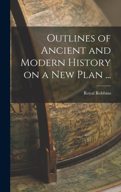 Outlines of Ancient and Modern History on a new Plan ...