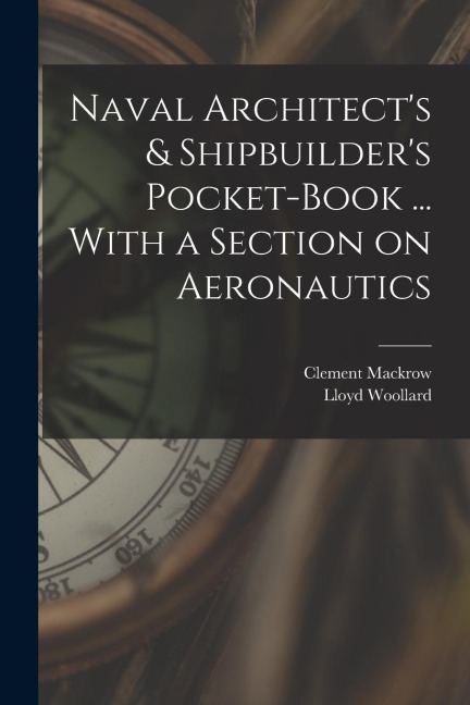 Naval Architects & Shipbuilders Pocket-book ... With a Section on Aeronautics