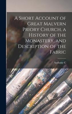 A Short Account of Great Malvern Priory Church, a History of the Monastery, and Description of the Fabric