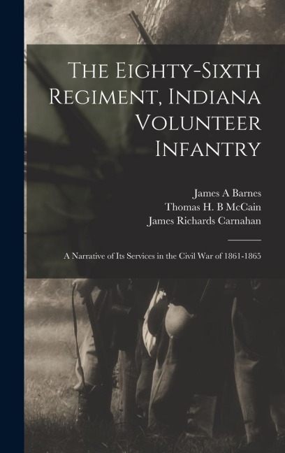The Eighty-sixth Regiment, Indiana Volunteer Infantry: A Narrative of its Services in the Civil war of 1861-1865