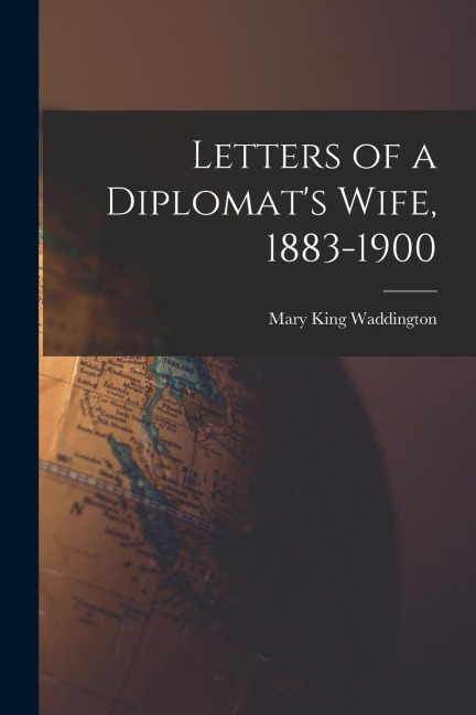 Letters of a Diplomats Wife, 1883-1900