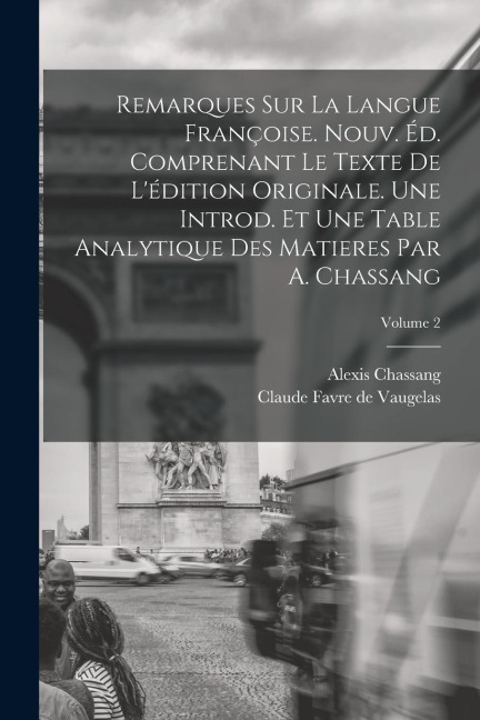 Remarques sur la Langue Françoise. Nouv. éd. Comprenant le Texte de Lédition Originale. Une Introd. et une Table Analytique des Matieres par A. Chass