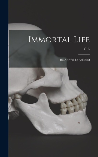 Immortal Life; how it Will be Achieved
