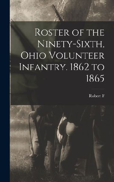 Roster of the Ninety-sixth, Ohio Volunteer Infantry. 1862 to 1865