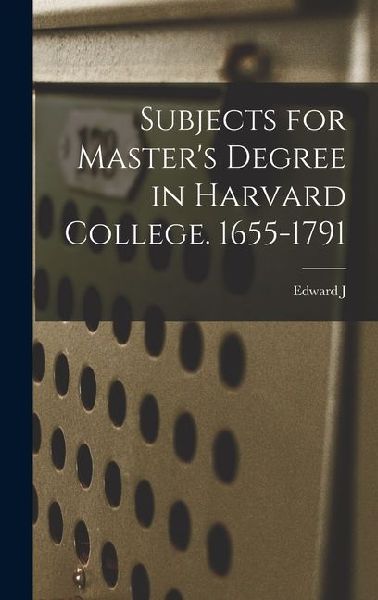 Subjects for Masters Degree in Harvard College. 1655-1791