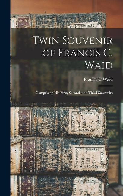 Twin Souvenir of Francis C. Waid: Comprising his First, Second, and Third Souvenirs