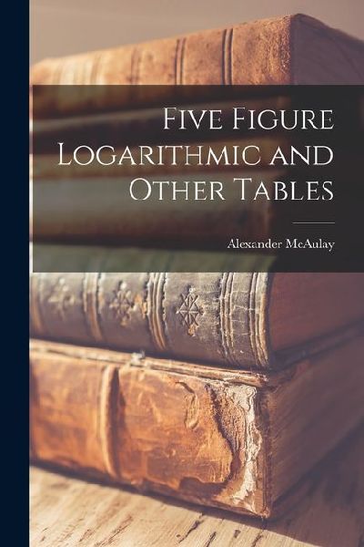 Five Figure Logarithmic and Other Tables