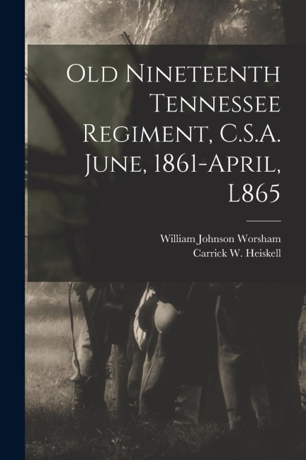 Old Nineteenth Tennessee Regiment, C.S.A. June, 1861-April, L865