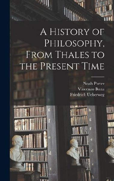 A History of Philosophy, From Thales to the Present Time