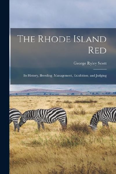 The Rhode Island red; its History, Breeding, Management, Exhibition, and Judging