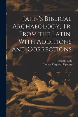 Jahns Biblical Archaeology, tr. From the Latin, With Additions and Corrections